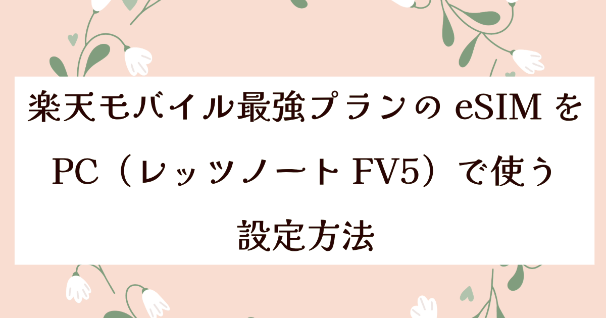 楽天モバイル最強プランのeSIMをPC(レッツノートFV5)で使う設定方法